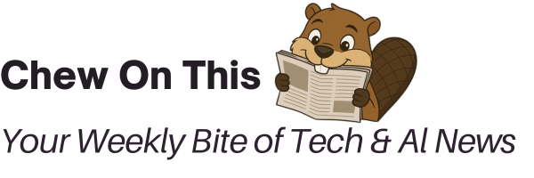 Chew On This - Your Weekly Bite of Tech & AI News